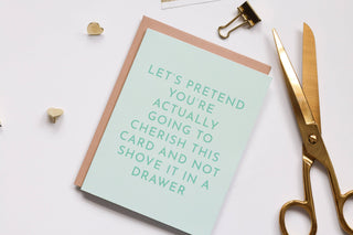 Let's Pretend You're Actually Going to Cherish this Card